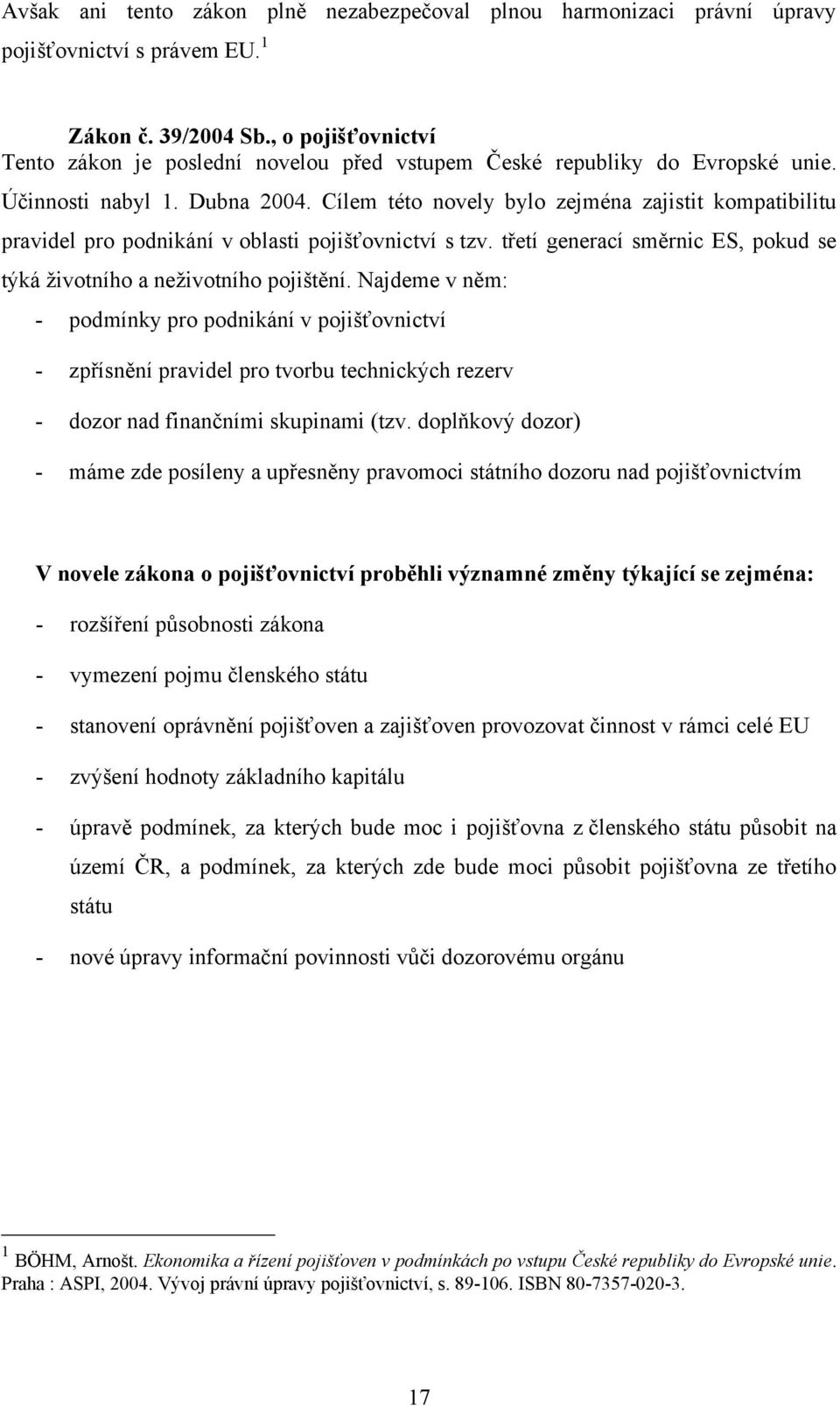 Cílem této novely bylo zejména zajistit kompatibilitu pravidel pro podnikání v oblasti pojišťovnictví s tzv. třetí generací směrnic ES, pokud se týká ţivotního a neţivotního pojištění.