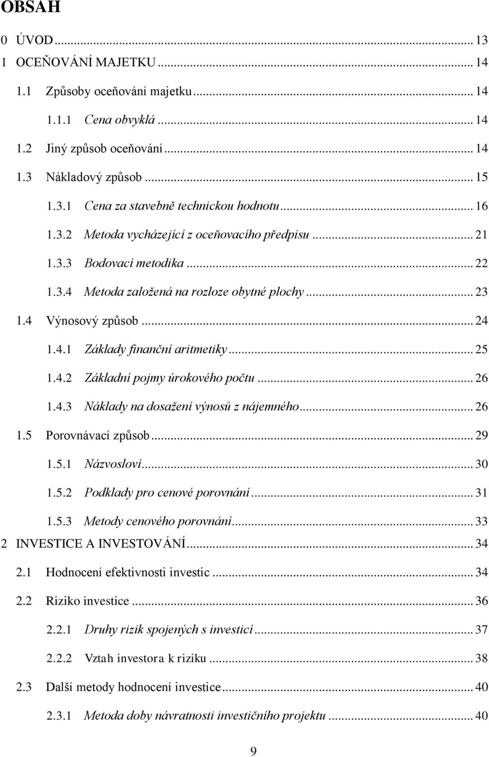 .. 25 1.4.2 Základní pojmy úrokového počtu... 26 1.4.3 Náklady na dosažení výnosů z nájemného... 26 1.5 Porovnávací způsob... 29 1.5.1 Názvosloví... 30 1.5.2 Podklady pro cenové porovnání... 31 1.5.3 Metody cenového porovnání.