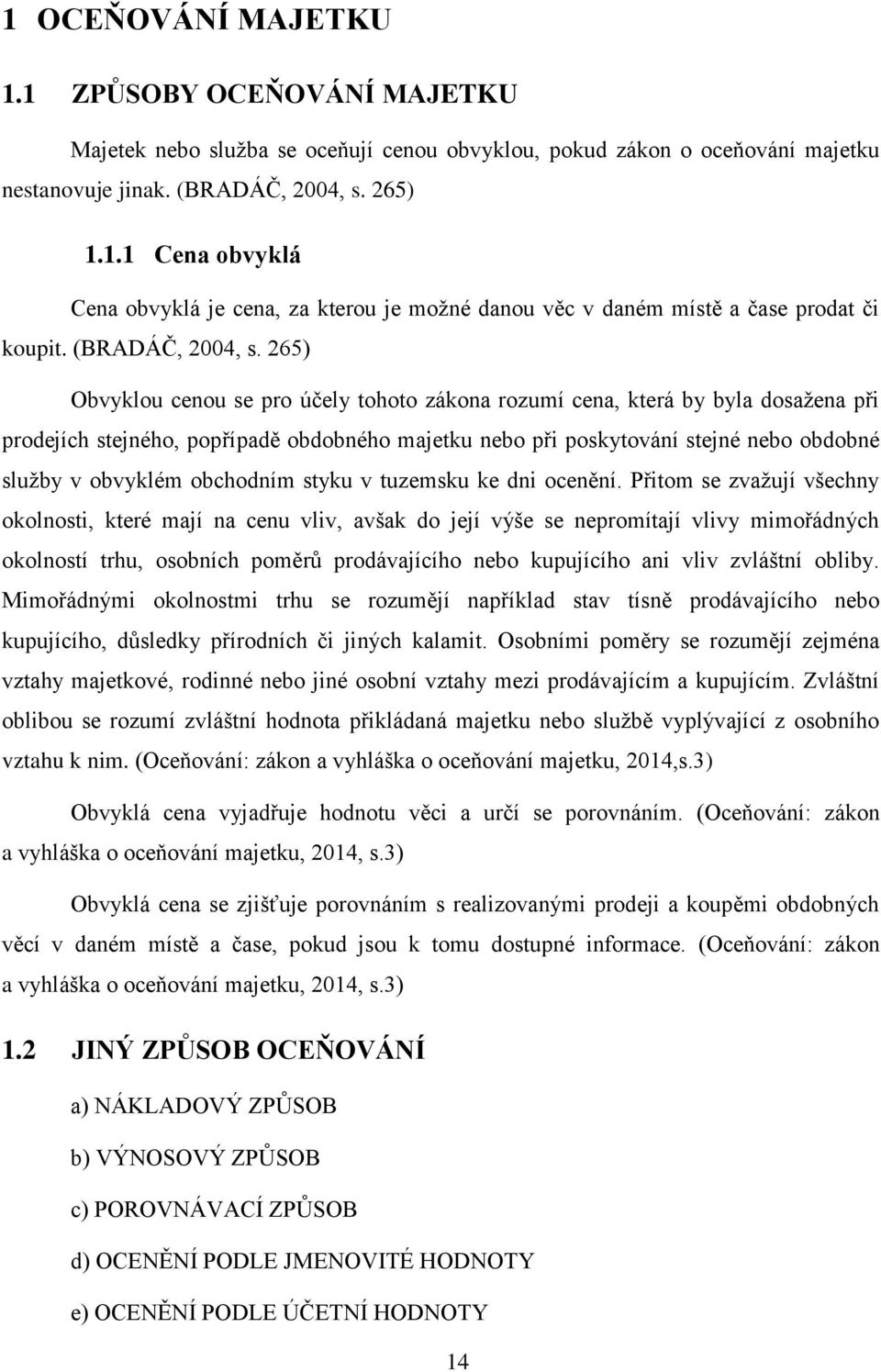 265) Obvyklou cenou se pro účely tohoto zákona rozumí cena, která by byla dosažena při prodejích stejného, popřípadě obdobného majetku nebo při poskytování stejné nebo obdobné služby v obvyklém