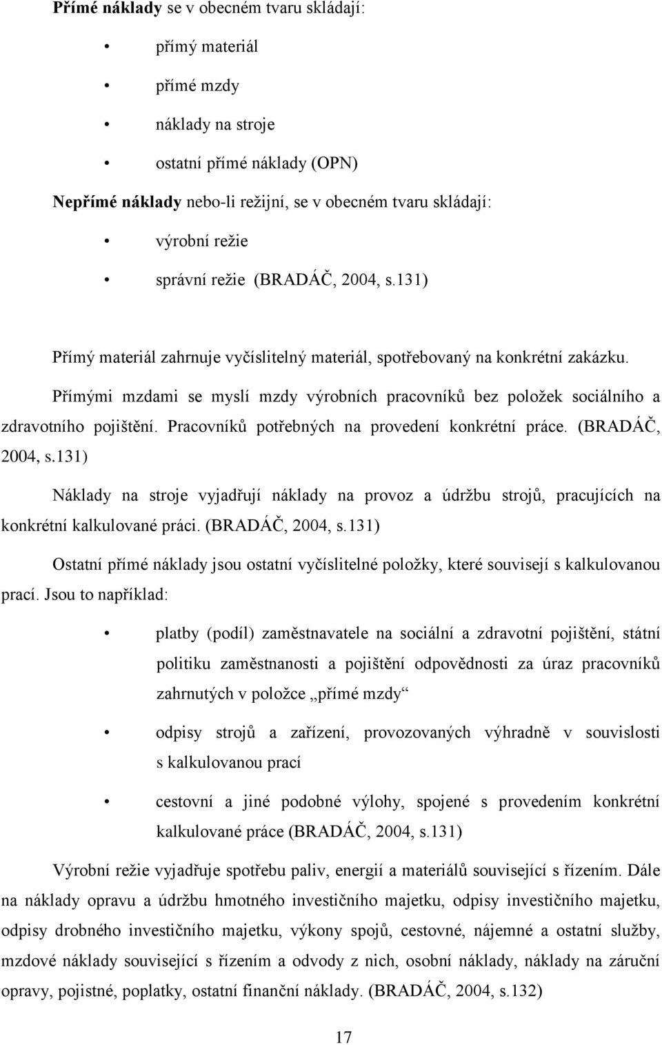 Přímými mzdami se myslí mzdy výrobních pracovníků bez položek sociálního a zdravotního pojištění. Pracovníků potřebných na provedení konkrétní práce. (BRADÁČ, 2004, s.