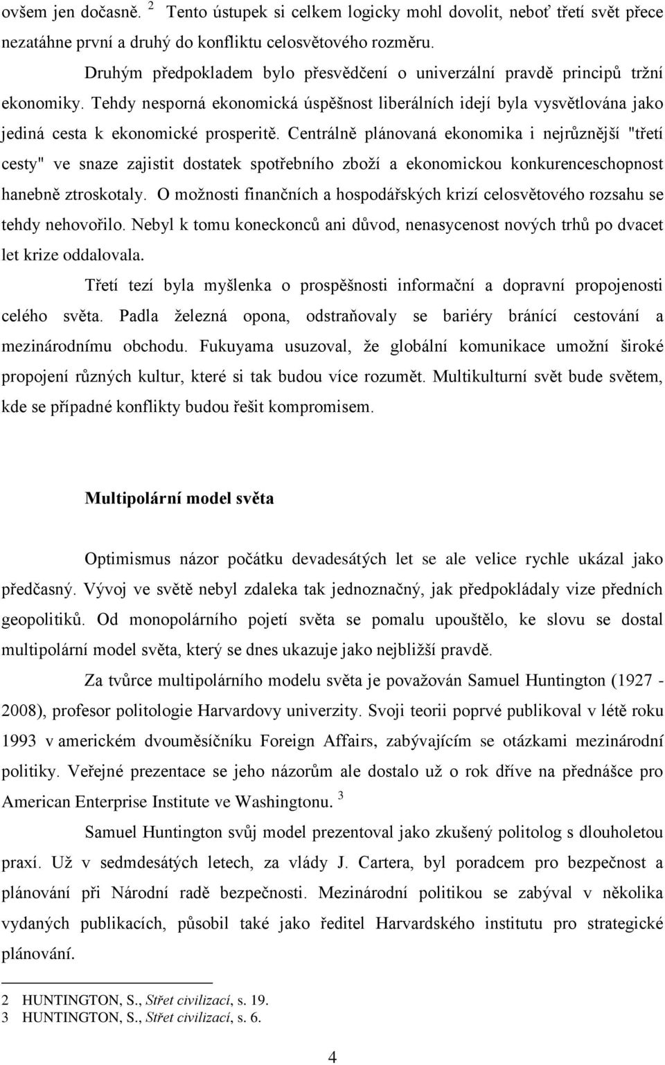 Centrálně plánovaná ekonomika i nejrůznější "třetí cesty" ve snaze zajistit dostatek spotřebního zboží a ekonomickou konkurenceschopnost hanebně ztroskotaly.