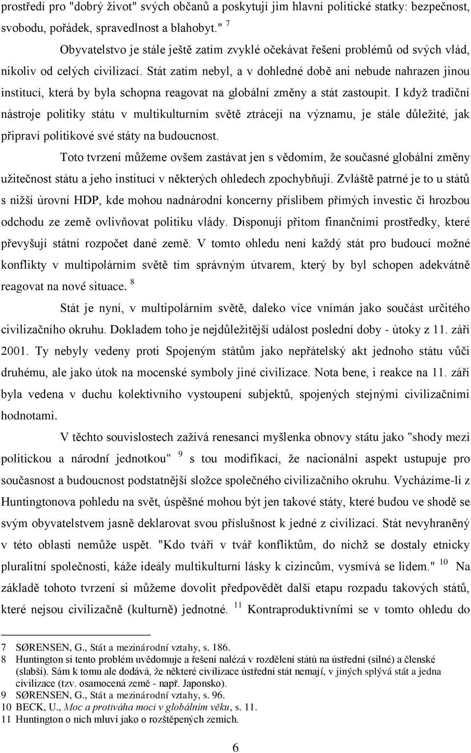 Stát zatím nebyl, a v dohledné době ani nebude nahrazen jinou institucí, která by byla schopna reagovat na globální změny a stát zastoupit.