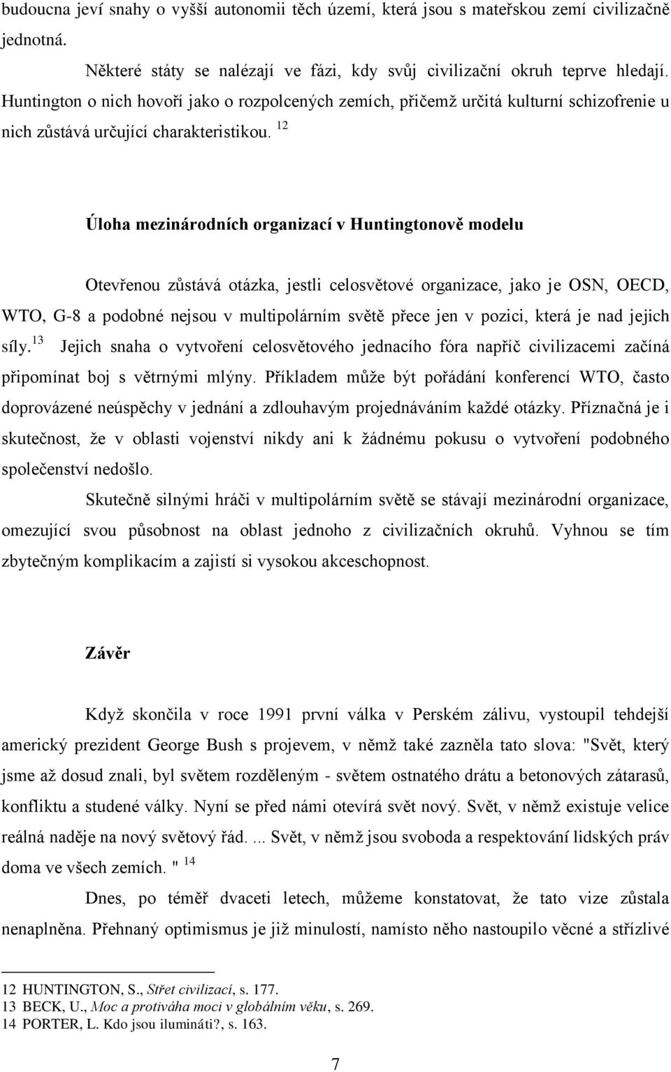 12 Úloha mezinárodních organizací v Huntingtonově modelu Otevřenou zůstává otázka, jestli celosvětové organizace, jako je OSN, OECD, WTO, G-8 a podobné nejsou v multipolárním světě přece jen v