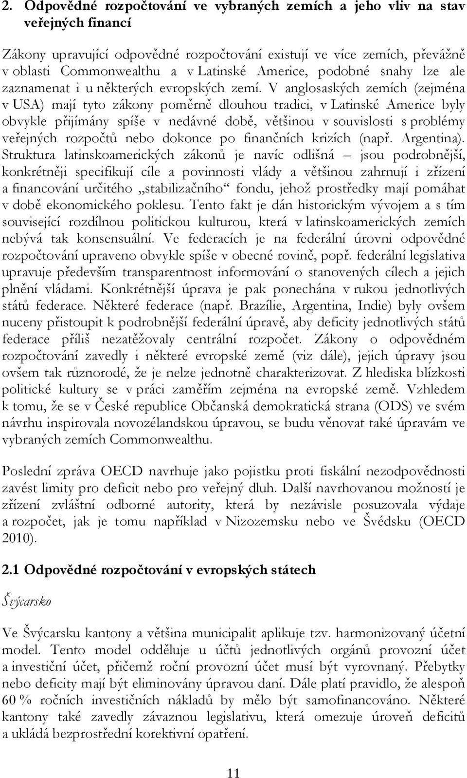 V anglosaských zemích (zejména v USA) mají tyto zákony poměrně dlouhou tradici, v Latinské Americe byly obvykle přijímány spíše v nedávné době, většinou v souvislosti s problémy veřejných rozpočtů