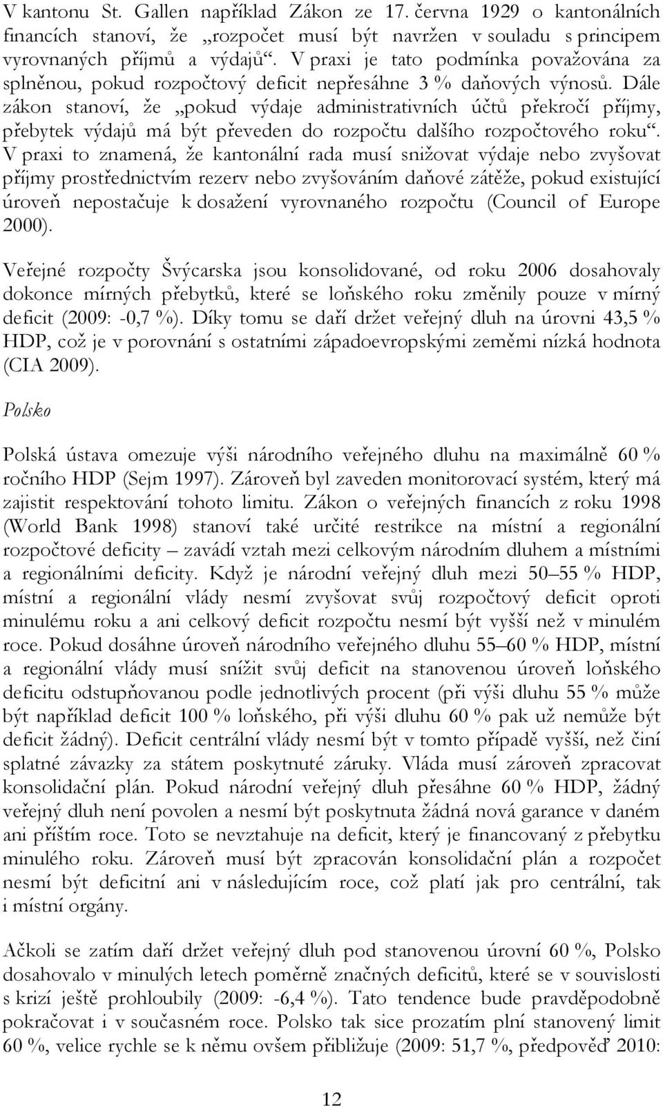 Dále zákon stanoví, že pokud výdaje administrativních účtů překročí příjmy, přebytek výdajů má být převeden do rozpočtu dalšího rozpočtového roku.