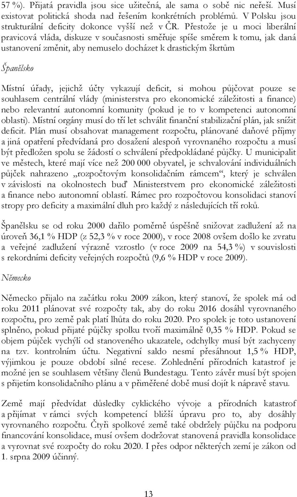 účty vykazují deficit, si mohou půjčovat pouze se souhlasem centrální vlády (ministerstva pro ekonomické záležitosti a finance) nebo relevantní autonomní komunity (pokud je to v kompetenci autonomní