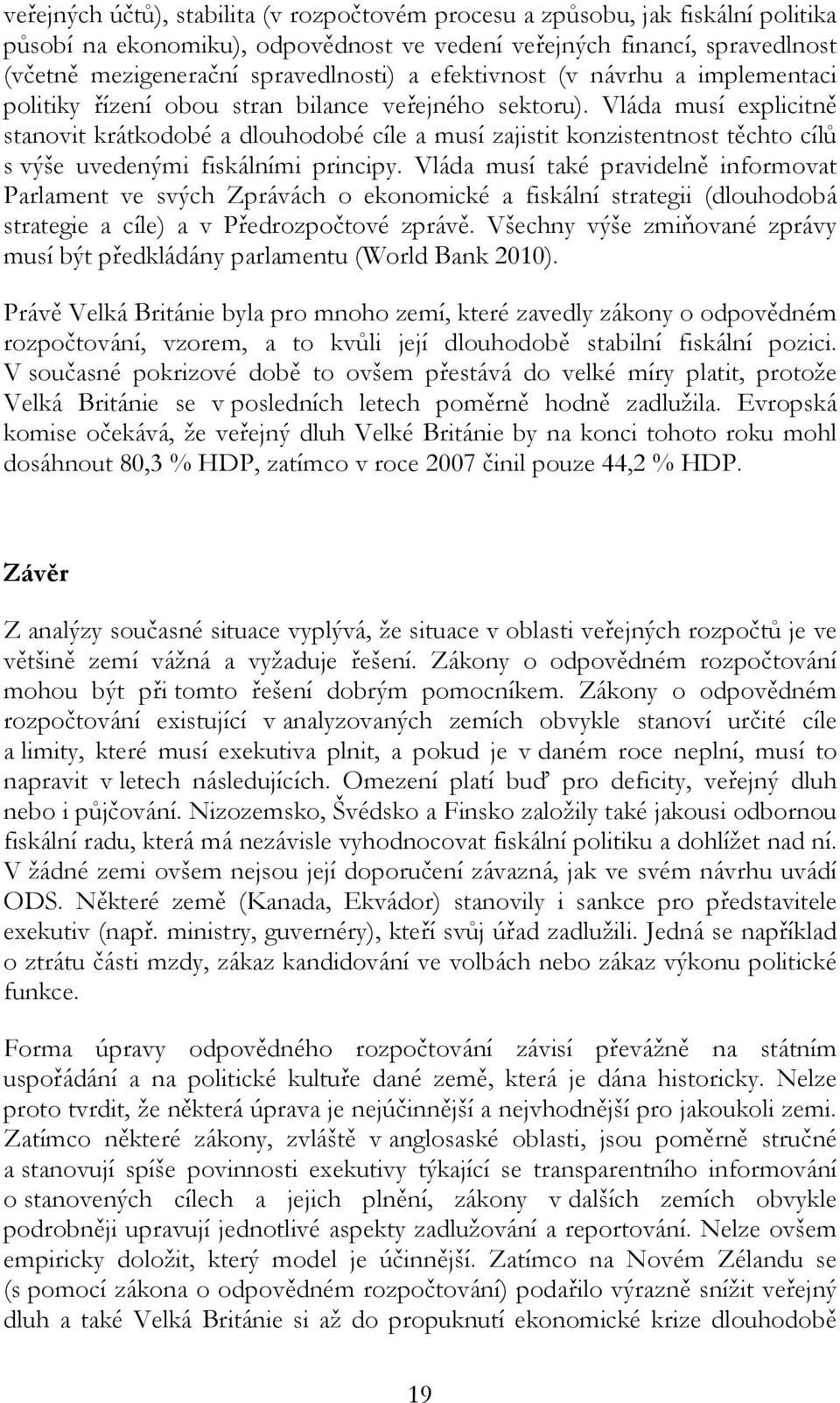 Vláda musí explicitně stanovit krátkodobé a dlouhodobé cíle a musí zajistit konzistentnost těchto cílů s výše uvedenými fiskálními principy.