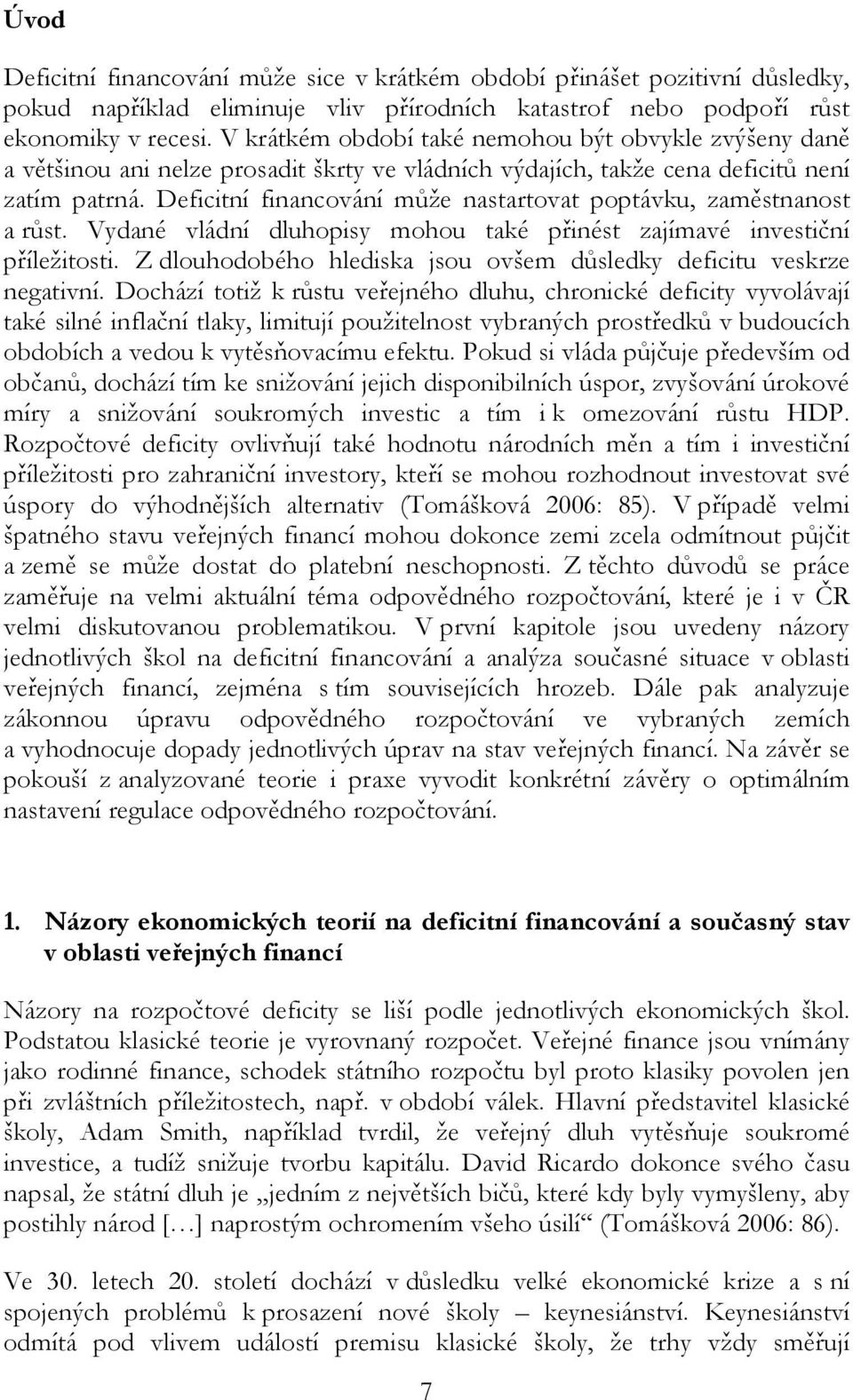 Deficitní financování může nastartovat poptávku, zaměstnanost a růst. Vydané vládní dluhopisy mohou také přinést zajímavé investiční příležitosti.