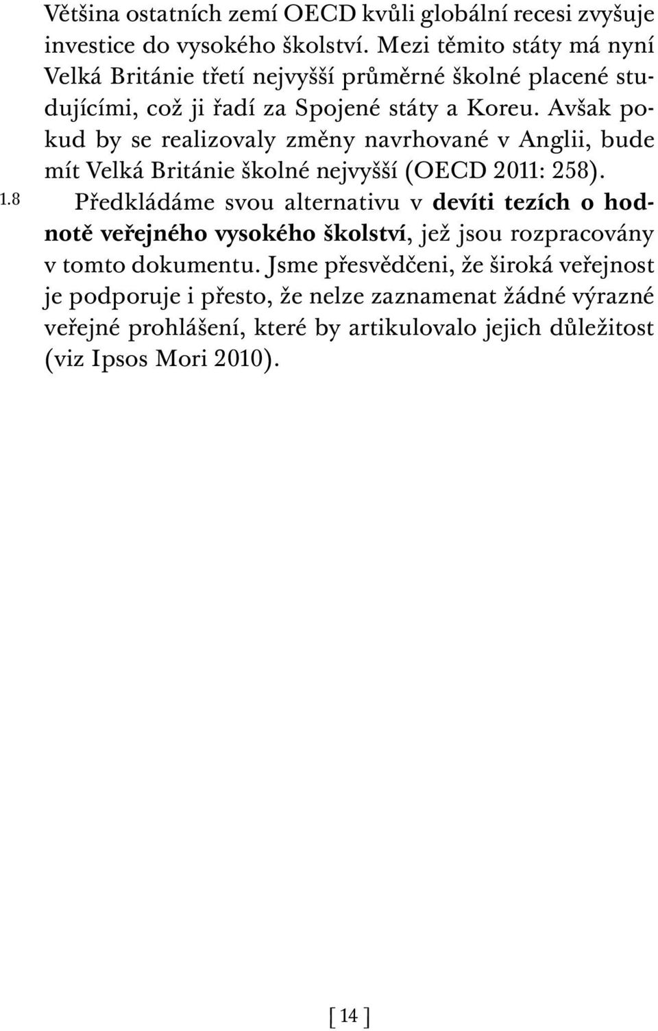 Avšak pokud by se realizovaly změny navrhované v Anglii, bude mít Velká Británie školné nejvyšší (OECD 2011: 258).