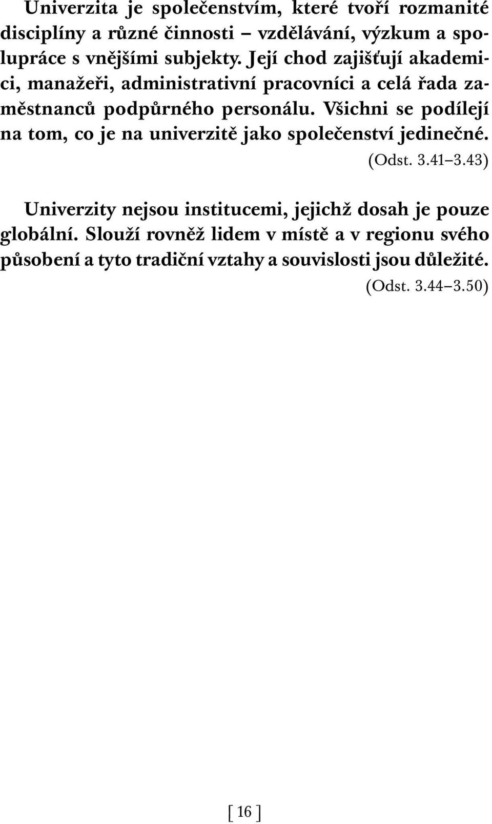 Všichni se podílejí na tom, co je na univerzitě jako společenství jedinečné. (Odst. 3.41 3.