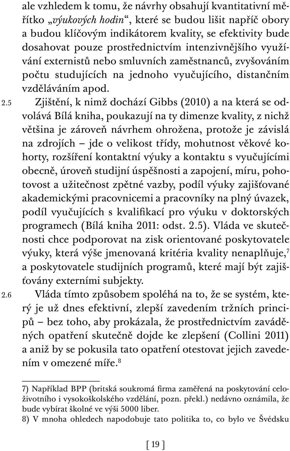 prostřednictvím intenzivnějšího využívání externistů nebo smluvních zaměstnanců, zvyšováním počtu studujících na jednoho vyučujícího, distančním vzděláváním apod.