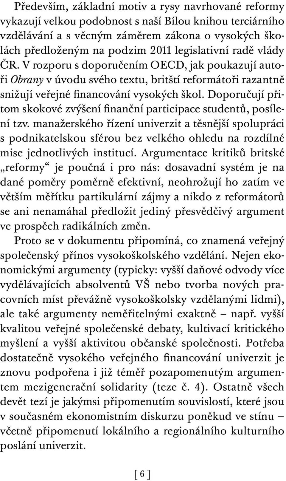 Doporučují přitom skokové zvýšení finanční participace studentů, posílení tzv.