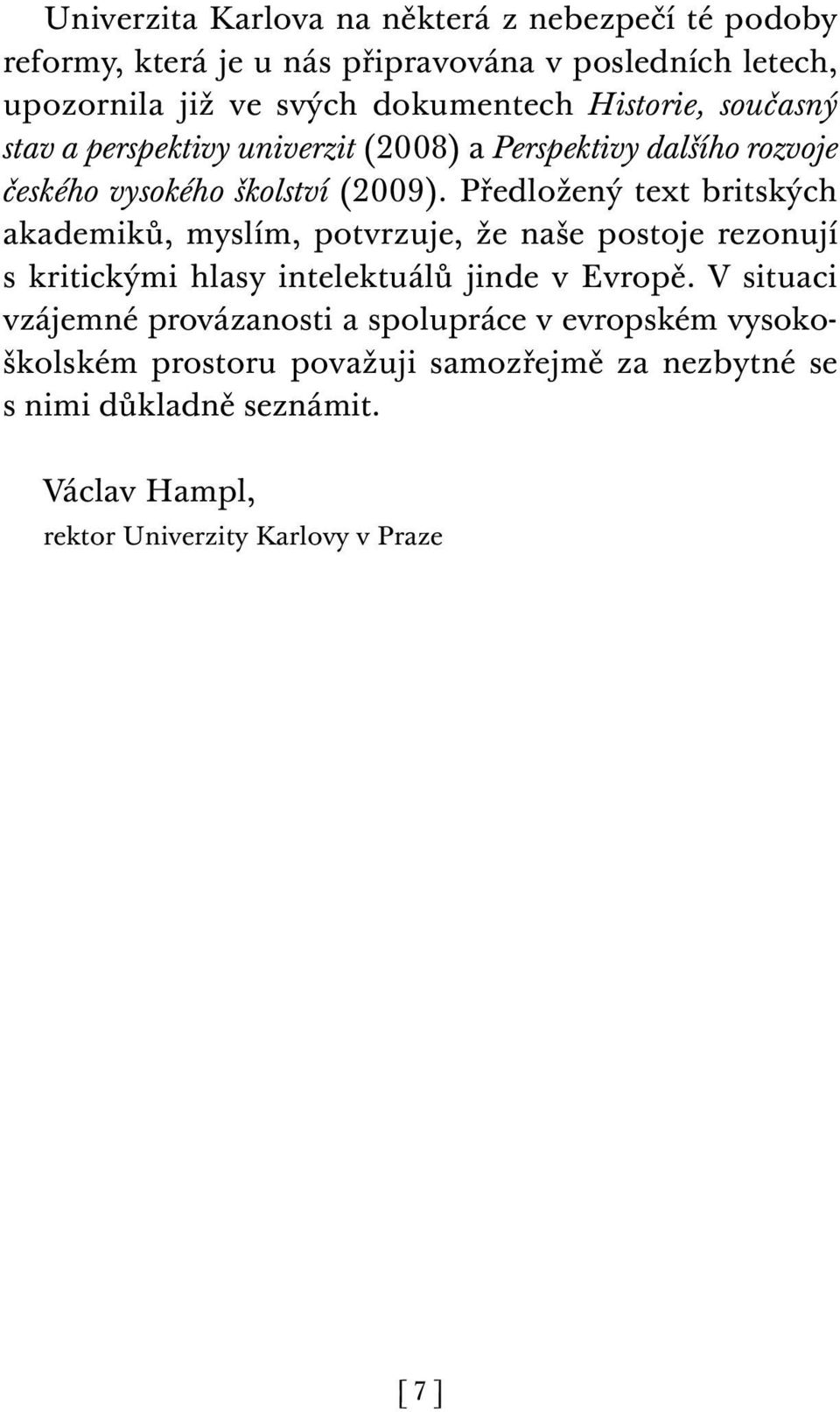 Předložený text britských akademiků, myslím, potvrzuje, že naše postoje rezonují s kritickými hlasy intelektuálů jinde v Evropě.