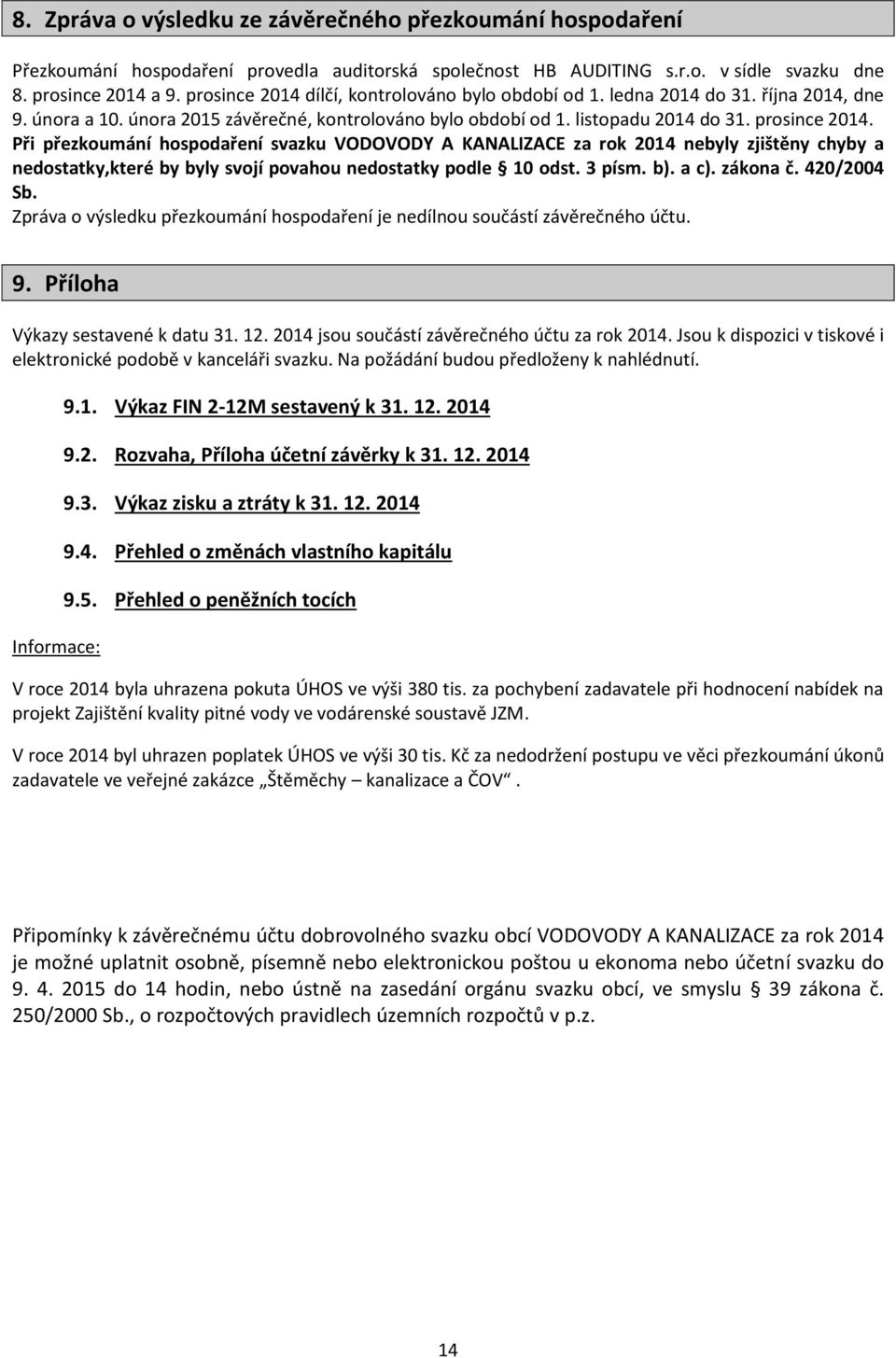 Při přezkoumání hospodaření svazku VODOVODY A KANALIZACE za rok 2014 nebyly zjištěny chyby a nedostatky,které by byly svojí povahou nedostatky podle 10 odst. 3 písm. b). a c). zákona č. 420/2004 Sb.