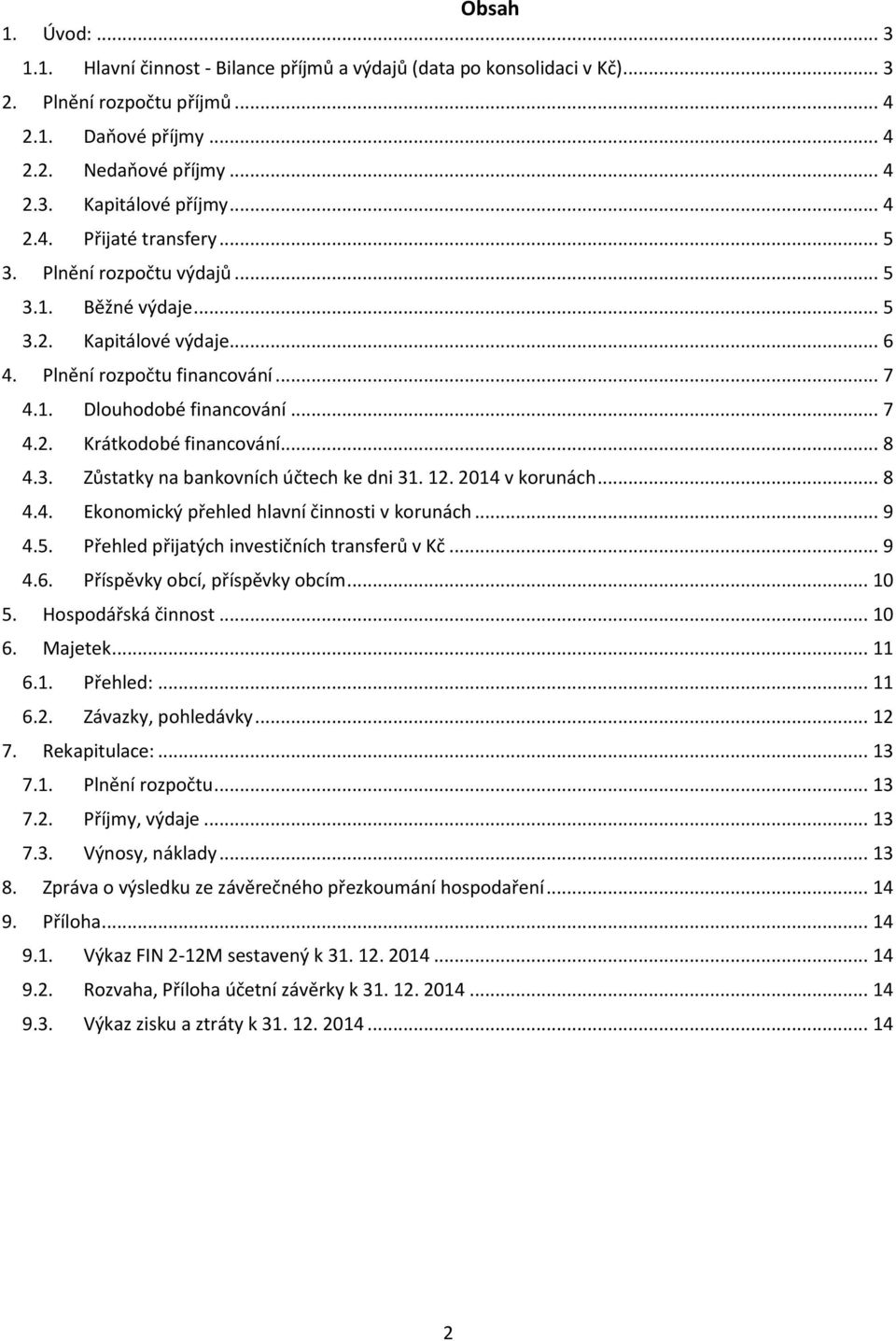 .. 8 4.3. Zůstatky na bankovních účtech ke dni 31. 12. 2014 v korunách... 8 4.4. Ekonomický přehled hlavní činnosti v korunách... 9 4.5. Přehled přijatých investičních transferů v Kč... 9 4.6.