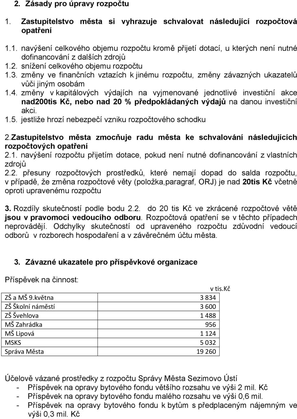 změny v kapitálových výdajích na vyjmenované jednotlivé investiční akce nad200tis Kč, nebo nad 20 % předpokládaných výdajů na danou investiční akci. 1.5.