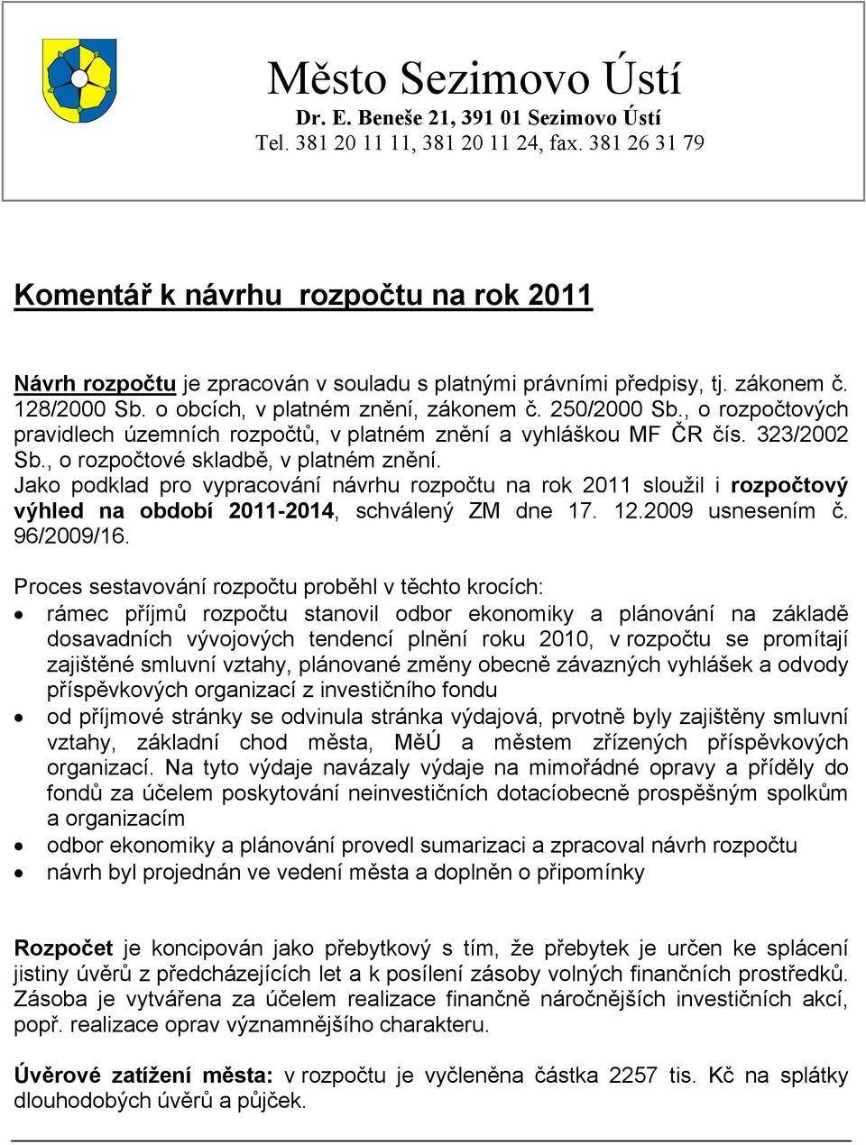 , o rozpočtových pravidlech územních rozpočtů, v platném znění a vyhláškou MF ČR čís. 323/2002 Sb., o rozpočtové skladbě, v platném znění.