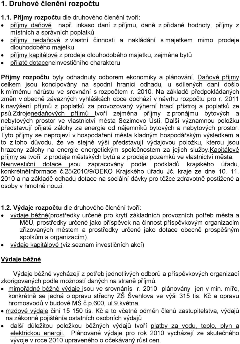 prodeje dlouhodobého majetku, zejména bytů přijaté dotaceneinvestičního charakteru Příjmy rozpočtu byly odhadnuty odborem ekonomiky a plánování.