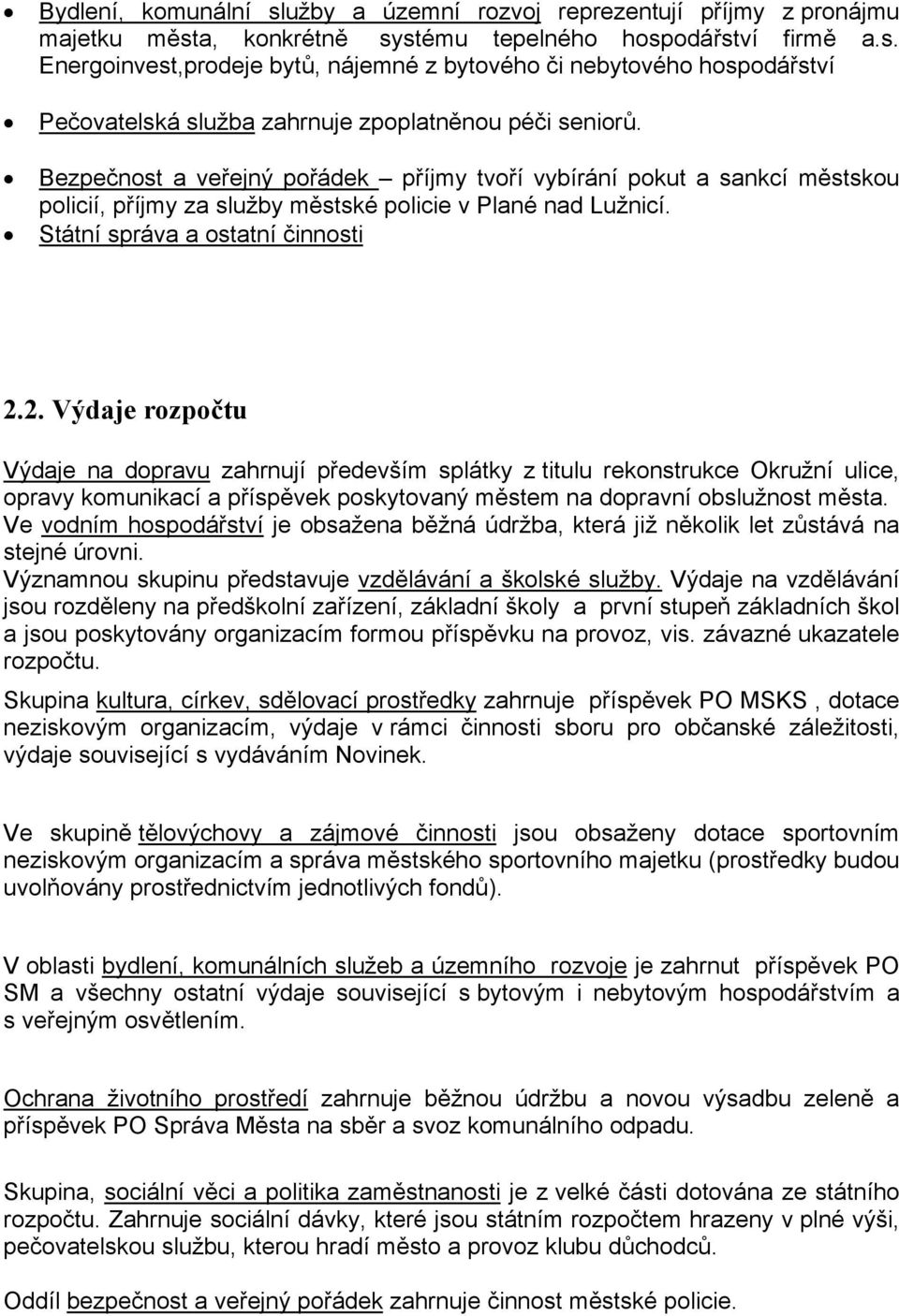 2. Výdaje rozpočtu Výdaje na dopravu zahrnují především splátky z titulu rekonstrukce Okružní ulice, opravy komunikací a příspěvek poskytovaný městem na dopravní obslužnost města.