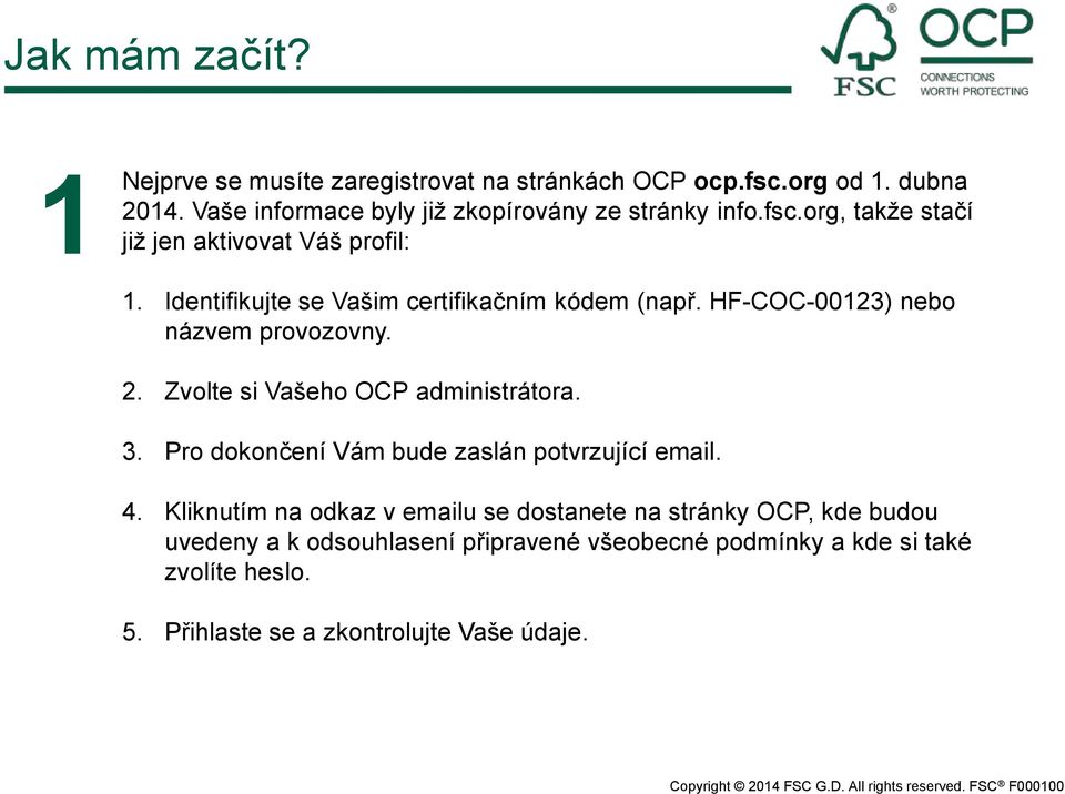 Identifikujte se Vašim certifikačním kódem (např. HF-COC-00123) nebo názvem provozovny. 2. Zvolte si Vašeho OCP administrátora. 3.