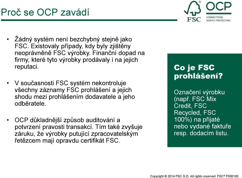 V současnosti FSC systém nekontroluje všechny záznamy FSC prohlášení a jejich shodu mezi prohlášením dodavatele a jeho odběratele.