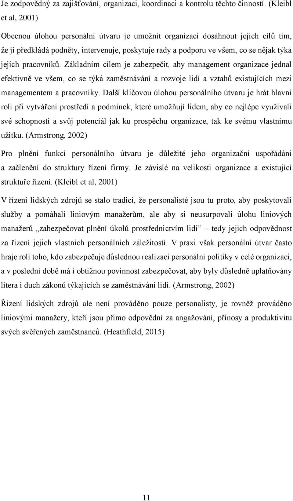 pracovníků. Základním cílem je zabezpečit, aby management organizace jednal efektivně ve všem, co se týká zaměstnávání a rozvoje lidí a vztahů existujících mezi managementem a pracovníky.