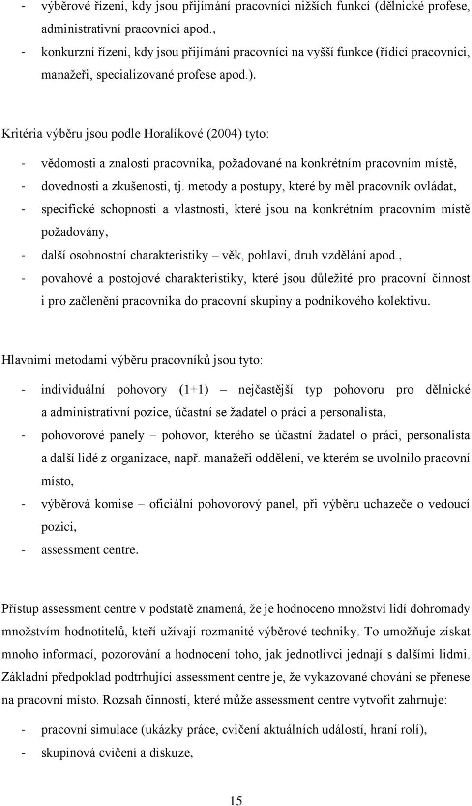 Kritéria výběru jsou podle Horalíkové (2004) tyto: - vědomosti a znalosti pracovníka, požadované na konkrétním pracovním místě, - dovednosti a zkušenosti, tj.