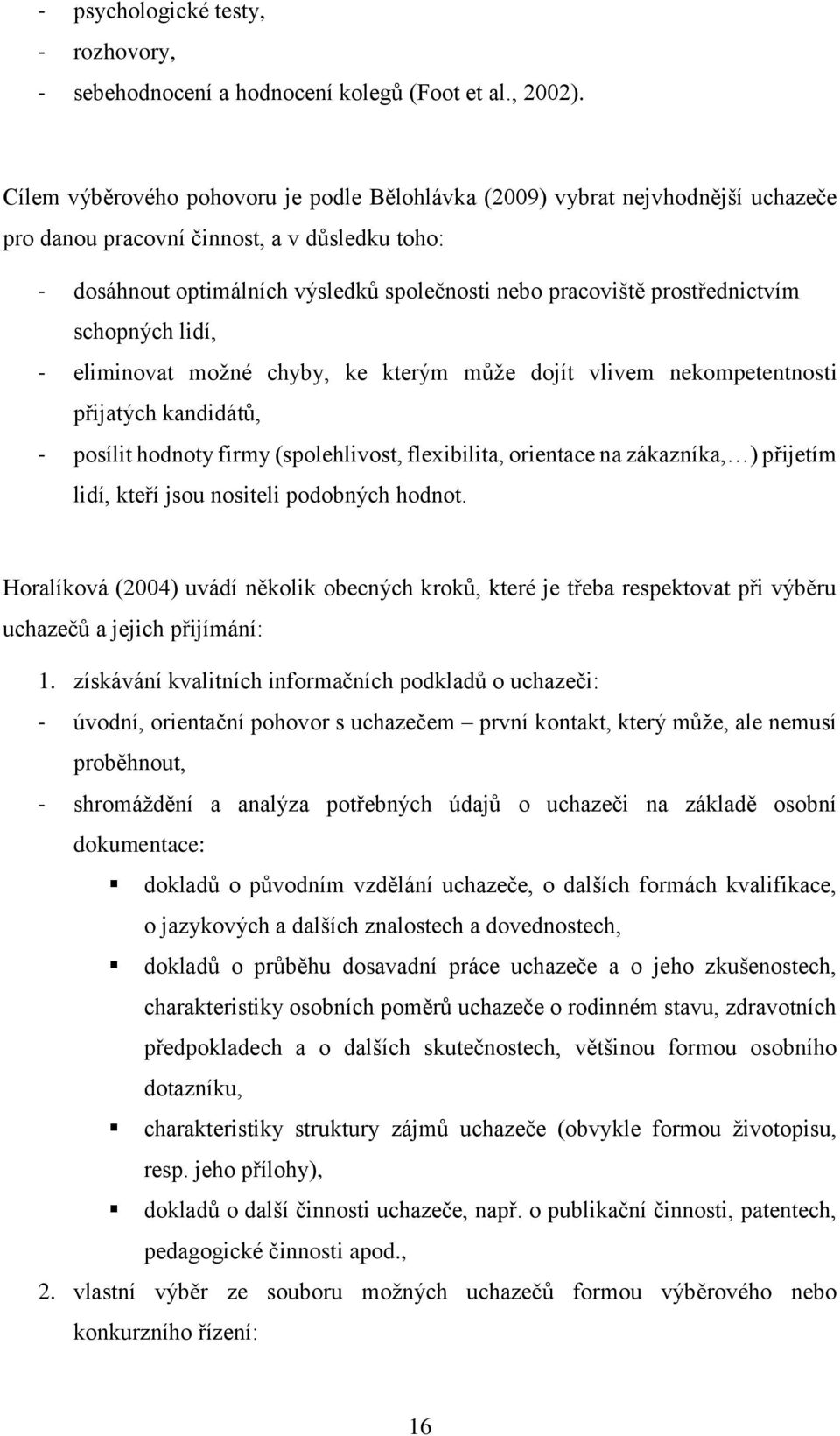 prostřednictvím schopných lidí, - eliminovat možné chyby, ke kterým může dojít vlivem nekompetentnosti přijatých kandidátů, - posílit hodnoty firmy (spolehlivost, flexibilita, orientace na zákazníka,