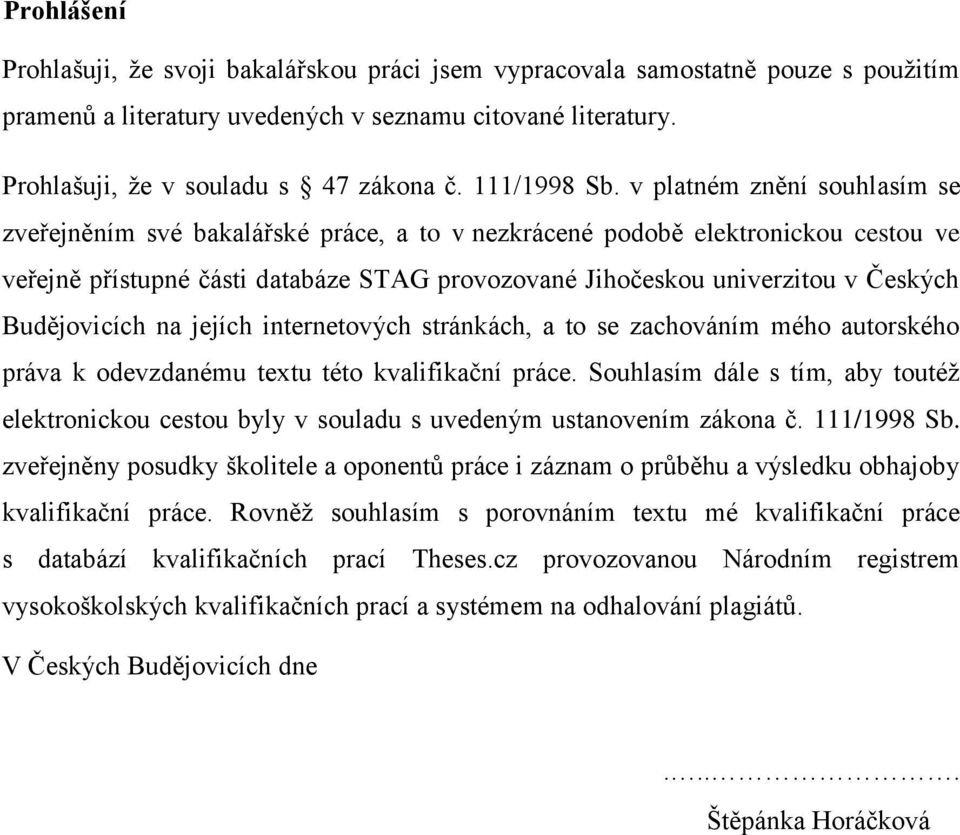 v platném znění souhlasím se zveřejněním své bakalářské práce, a to v nezkrácené podobě elektronickou cestou ve veřejně přístupné části databáze STAG provozované Jihočeskou univerzitou v Českých