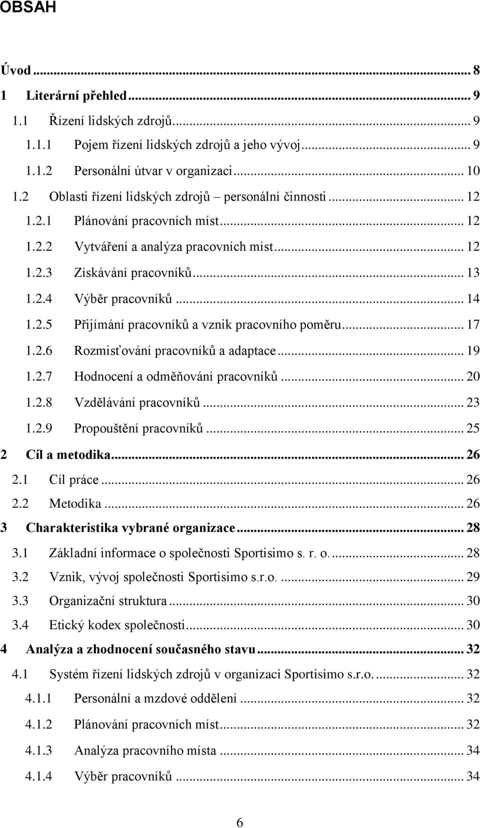 .. 14 1.2.5 Přijímání pracovníků a vznik pracovního poměru... 17 1.2.6 Rozmisťování pracovníků a adaptace... 19 1.2.7 Hodnocení a odměňování pracovníků... 20 1.2.8 Vzdělávání pracovníků... 23 1.2.9 Propouštění pracovníků.