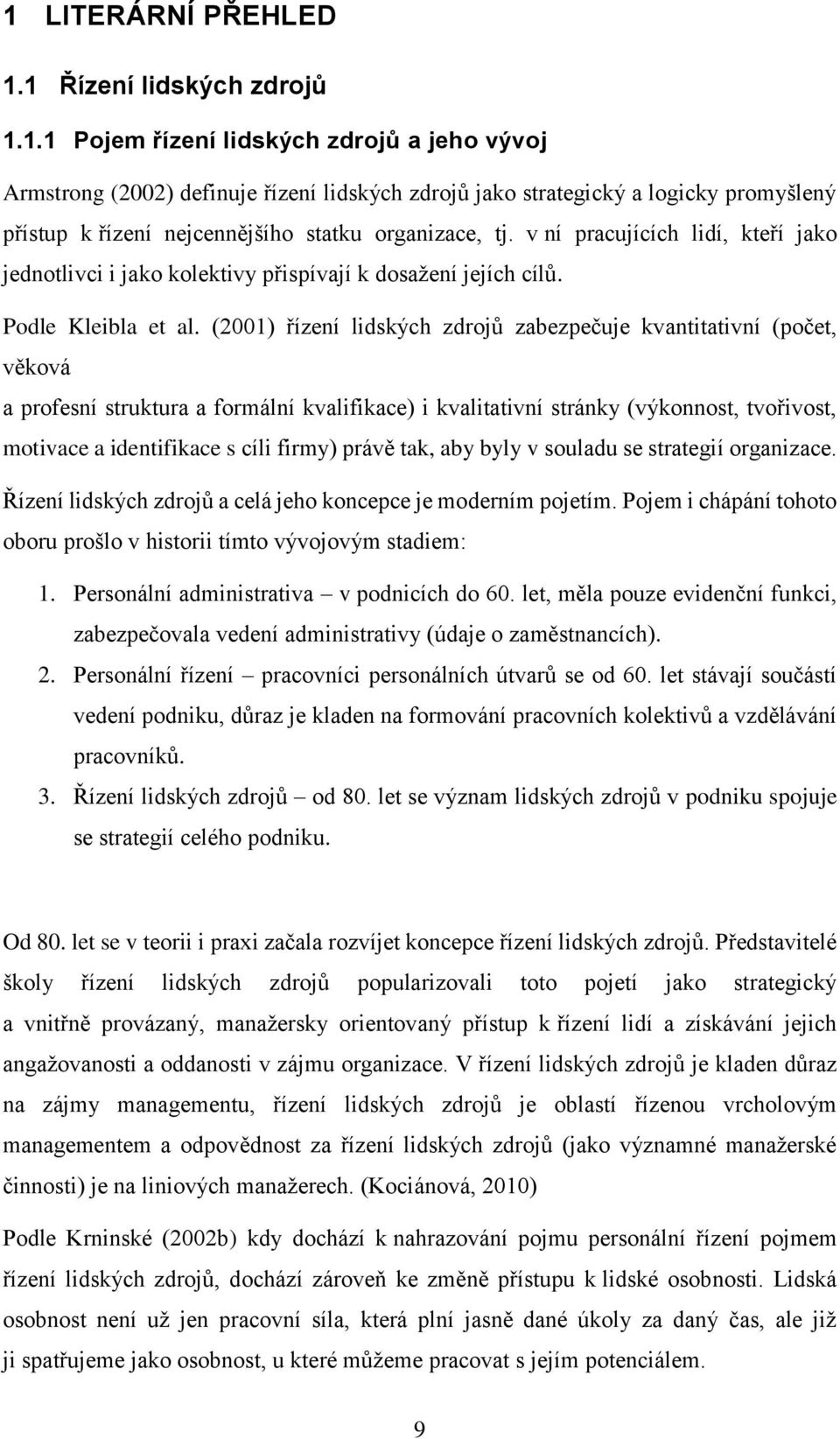 (2001) řízení lidských zdrojů zabezpečuje kvantitativní (počet, věková a profesní struktura a formální kvalifikace) i kvalitativní stránky (výkonnost, tvořivost, motivace a identifikace s cíli firmy)