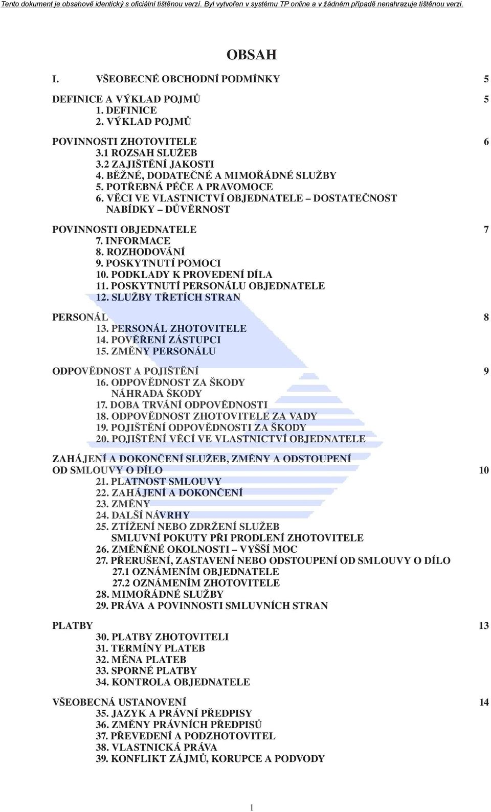 POSKYTNUTÍ PERSONÁLU OBJEDNATELE 12. SLUŽBY TŘETÍCH STRAN PERSONÁL 8 13. PERSONÁL ZHOTOVITELE 14. POVĚŘENÍ ZÁSTUPCI 15. ZMĚNY PERSONÁLU ODPOVĚDNOST A POJIŠTĚNÍ 9 16.