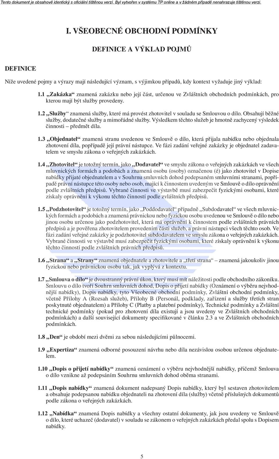 2 Služby znamená služby, které má provést zhotovitel v souladu se Smlouvou o dílo. Obsahují běžné služby, dodatečné služby a mimořádné služby.