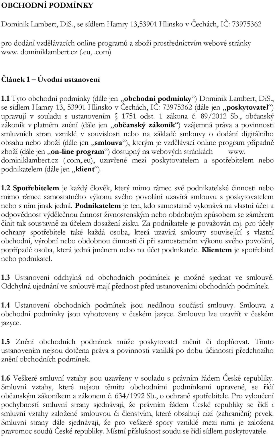 , se sídlem Hamry 13, 53901 Hlinsko v Čechách, IČ: 73975362 (dále jen poskytovatel ) upravují v souladu s ustanovením 1751 odst. 1 zákona č. 89/2012 Sb.