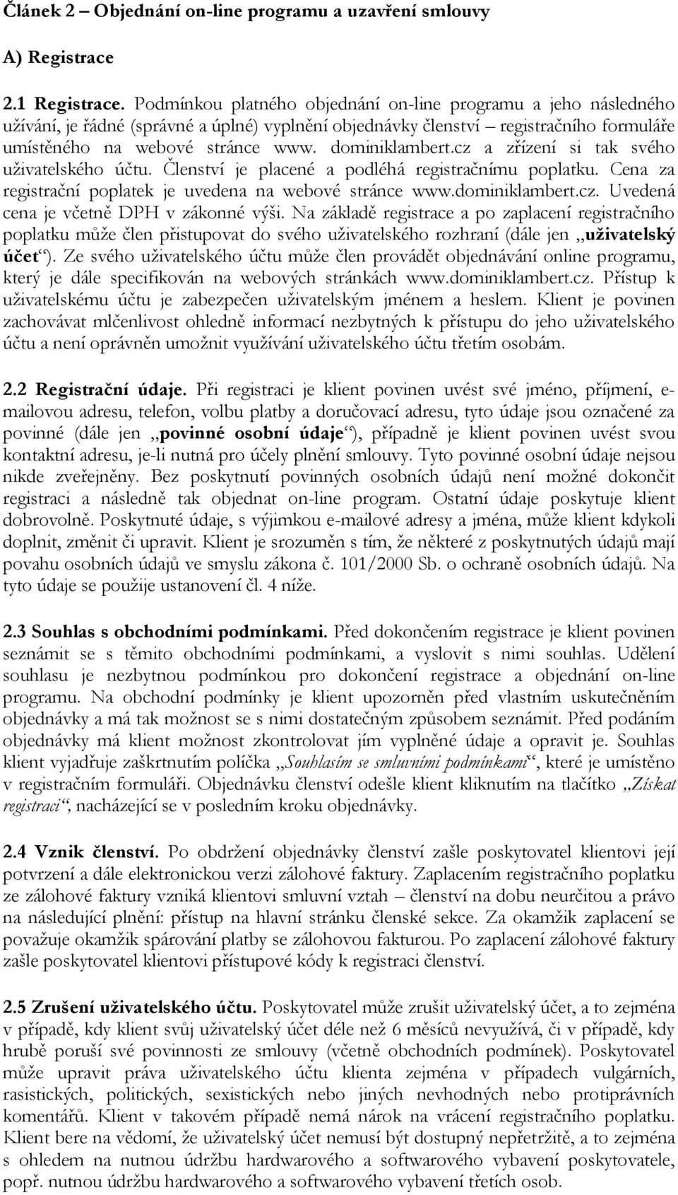 dominiklambert.cz a zřízení si tak svého uživatelského účtu. Členství je placené a podléhá registračnímu poplatku. Cena za registrační poplatek je uvedena na webové stránce www.dominiklambert.cz. Uvedená cena je včetně DPH v zákonné výši.