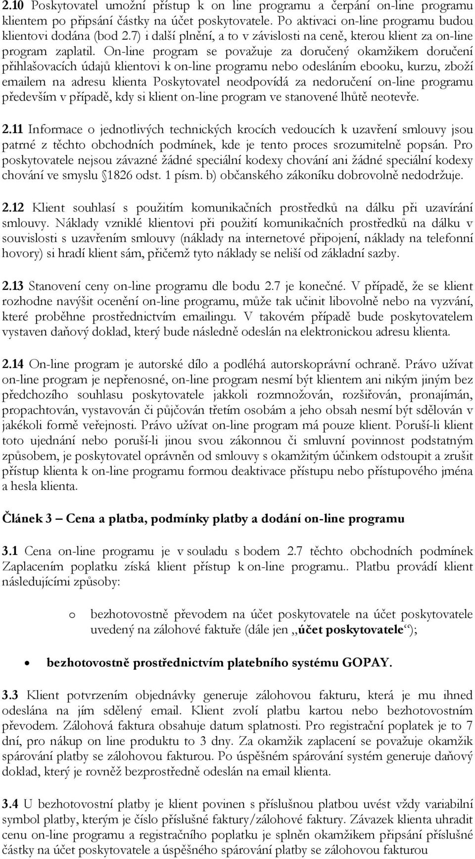 On-line program se považuje za doručený okamžikem doručení přihlašovacích údajů klientovi k on-line programu nebo odesláním ebooku, kurzu, zboží emailem na adresu klienta Poskytovatel neodpovídá za