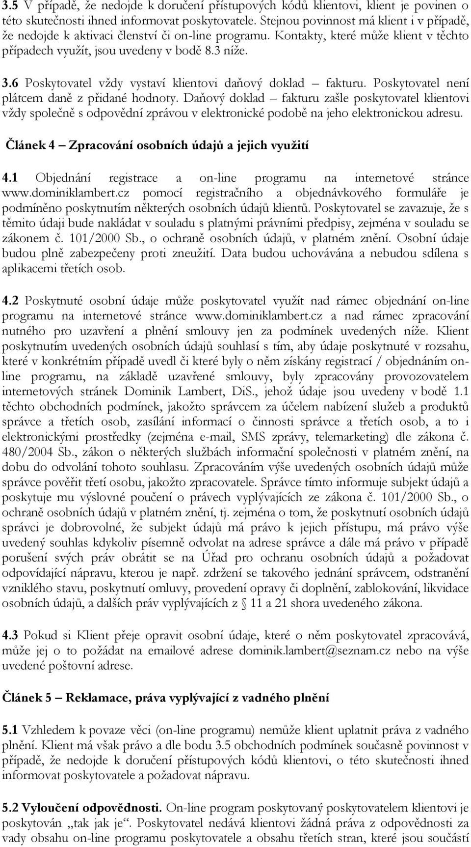 6 Poskytovatel vždy vystaví klientovi daňový doklad fakturu. Poskytovatel není plátcem daně z přidané hodnoty.