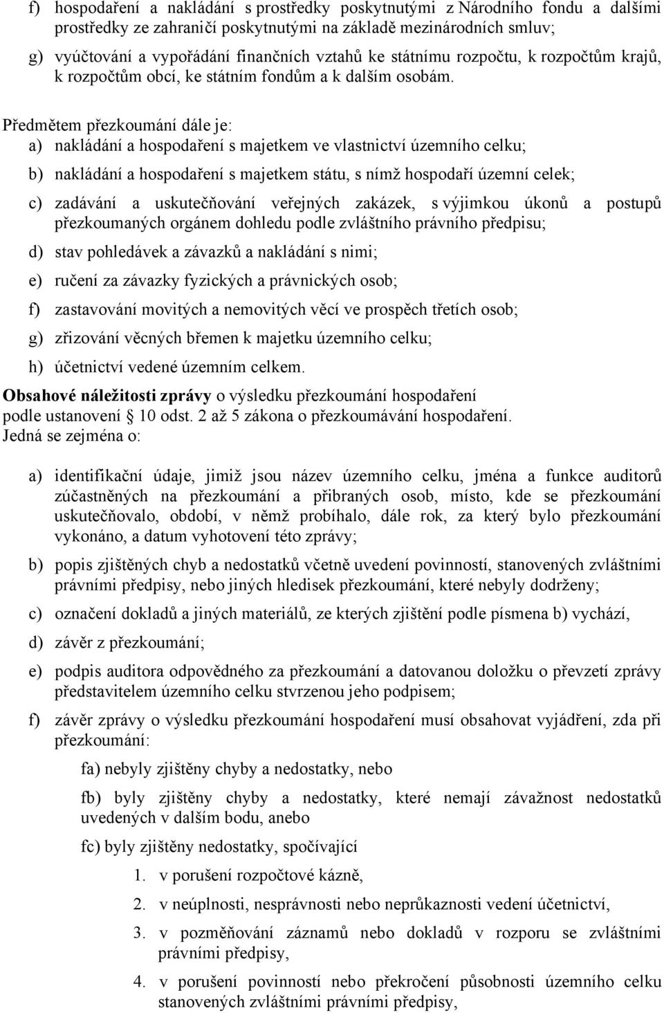 Předmětem přezkoumání dále je: a) nakládání a hospodaření s majetkem ve vlastnictví územního celku; b) nakládání a hospodaření s majetkem státu, s nímž hospodaří územní celek; c) zadávání a