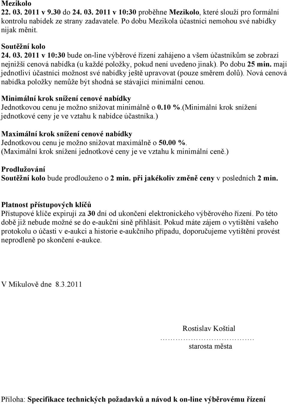 mají jednotliví účastníci možnost své nabídky ještě upravovat (pouze směrem dolů). Nová cenová nabídka položky nemůže být shodná se stávající minimální cenou.