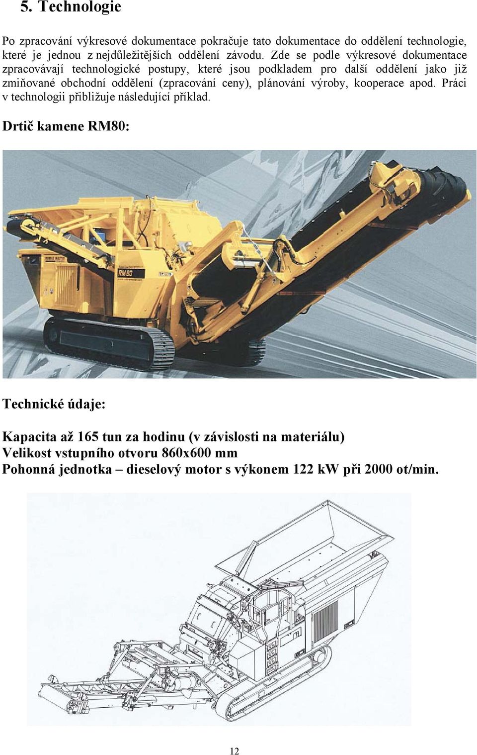 Zde se podle výkresové dokumentace zpracovávají technologické postupy, které jsou podkladem pro další oddělení jako již zmiňované obchodní oddělení