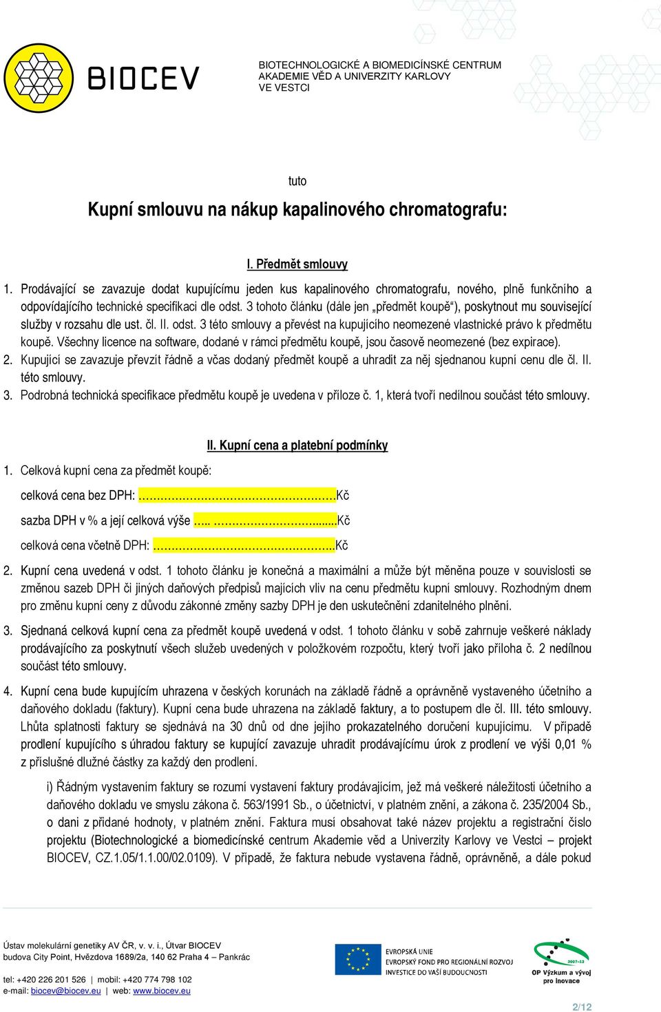 3 tohoto článku (dále jen předmět koupě ), poskytnout mu související služby v rozsahu dle ust. čl. II. odst. 3 této smlouvy a převést na kupujícího neomezené vlastnické právo k předmětu koupě.