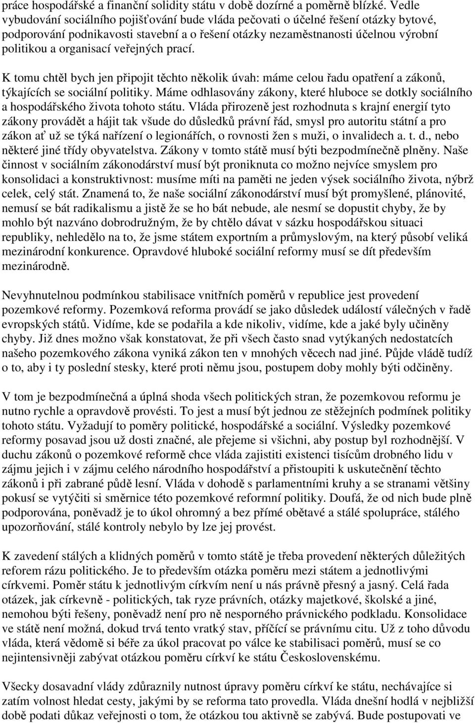 veřejných prací. K tomu chtěl bych jen připojit těchto několik úvah: máme celou řadu opatření a zákonů, týkajících se sociální politiky.