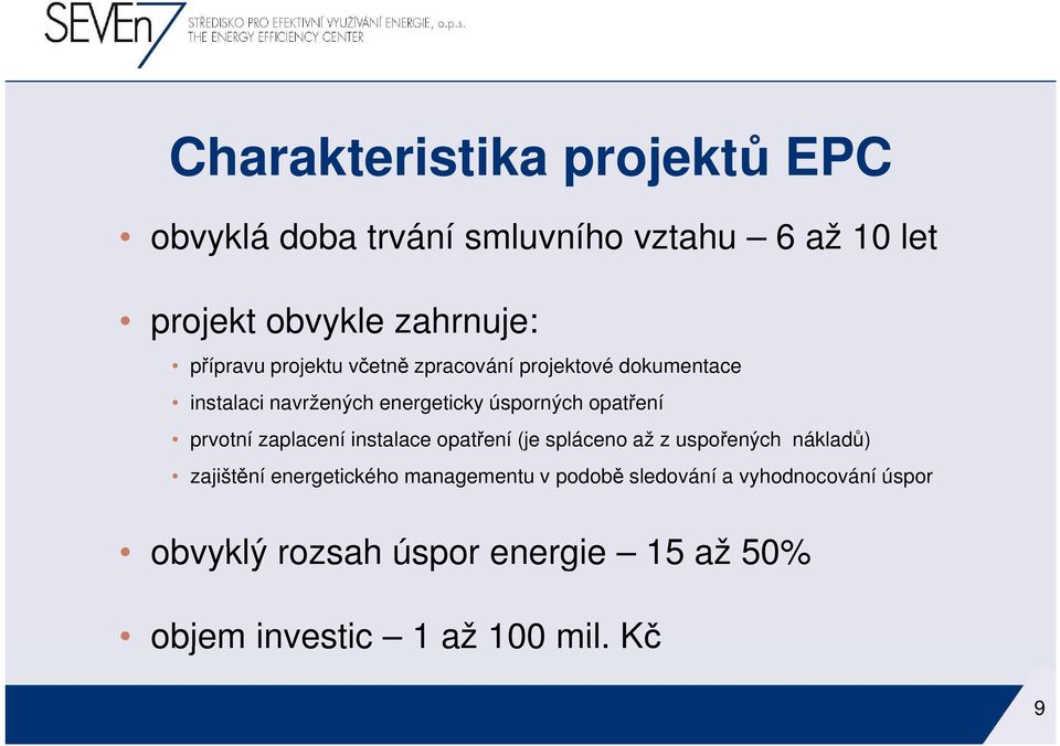 opatření prvotní zaplacení instalace opatření (je spláceno až z uspořených nákladů) zajištění energetického