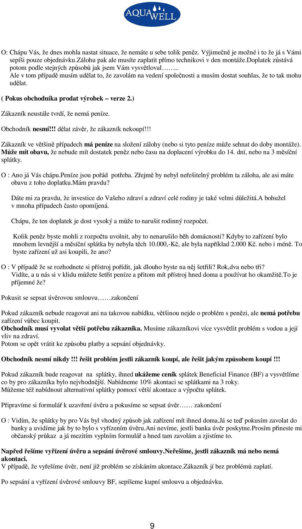 ( Pokus obchodníka prodat výrobek verze 2.) Zákazník neustále tvrdí, že nemá peníze. Obchodník nesmí!!! dlat závr, že zákazník nekoupí!