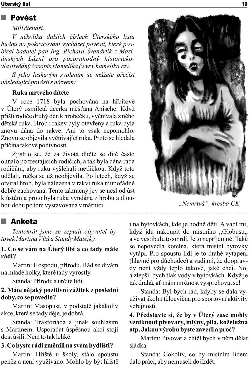 S jeho laskavým svolením se můžete přečíst následující pověsti s názvem: Ruka mrtvého dítěte V roce 1718 byla pochována na hřbitově v Úterý osmiletá dcerka měšťana Anische.