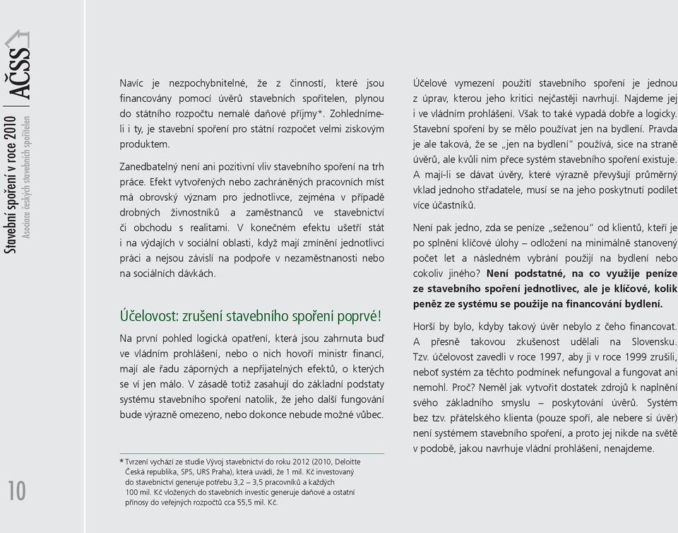 Efekt vytvořených nebo zachráněných pracovních míst má obrovský význam pro jednotlivce, zejména v případě drobných živnostníků a zaměstnanců ve stavebnictví či obchodu s realitami.