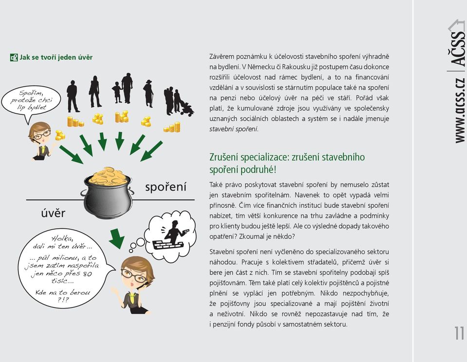 péči ve stáří. Pořád však platí, že kumulované zdroje jsou využívány ve společensky uznaných sociálních oblastech a systém se i nadále jmenuje stavební spoření. www.acss.