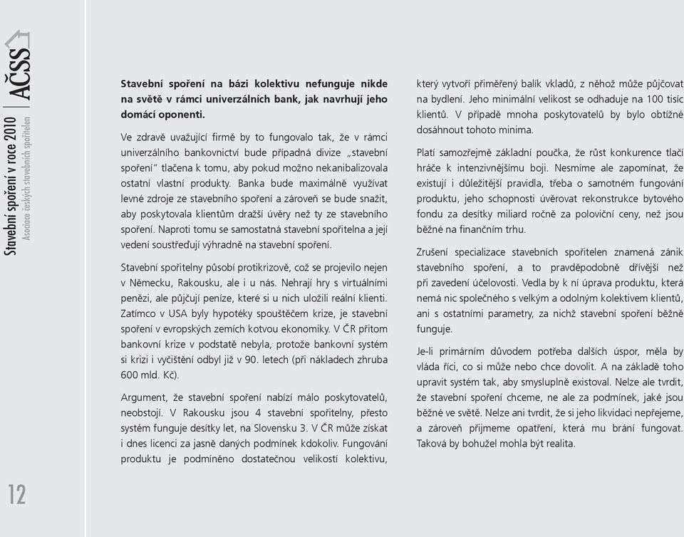 Banka bude maximálně využívat levné zdroje ze stavebního spoření a zároveň se bude snažit, aby poskytovala klientům dražší úvěry než ty ze stavebního spoření.