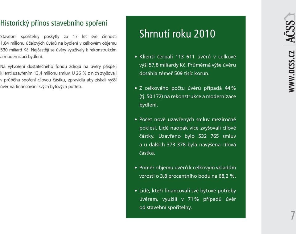 U 26 % z nich zvyšovali v průběhu spoření cílovou částku, zpravidla aby získali vyšší úvěr na financování svých bytových potřeb.