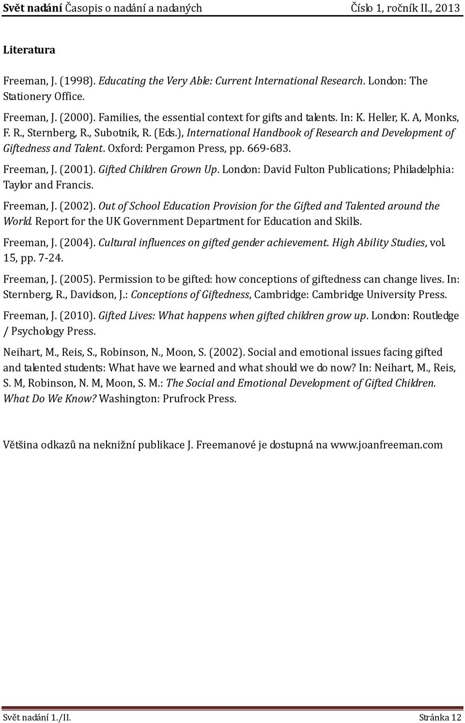 Gifted Children Grown Up. London: David Fulton Publications; Philadelphia: Taylor and Francis. Freeman, J. (2002). Out of School Education Provision for the Gifted and Talented around the World.